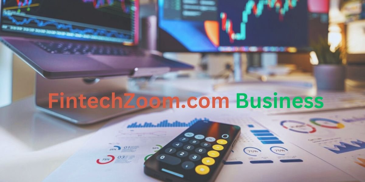 FintechZoom.com Business Revolutionizing Financial Solutions