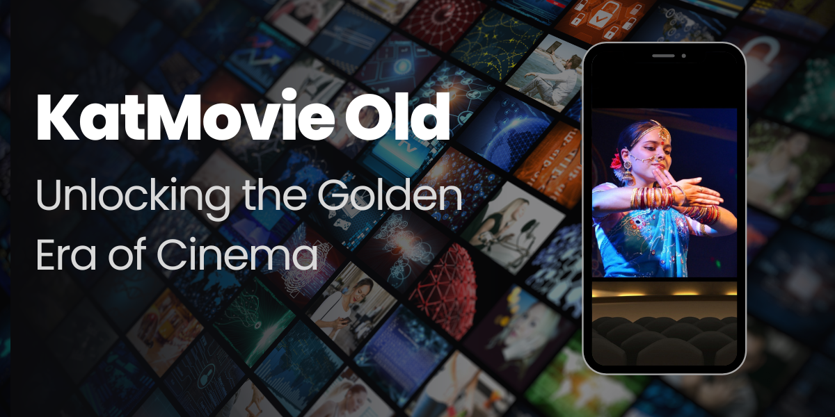 KatMovie Old Unlocking the Golden Era of Cinema